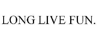 LONG LIVE FUN.