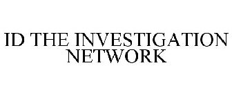 ID THE INVESTIGATION NETWORK
