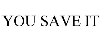 YOU SAVE IT