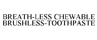 BREATH-LESS CHEWABLE BRUSHLESS-TOOTHPASTE