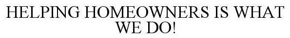 HELPING HOMEOWNERS IS WHAT WE DO!