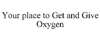 YOUR PLACE TO GET AND GIVE OXYGEN