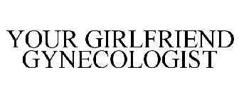 YOUR GIRLFRIEND GYNECOLOGIST