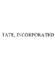 TATE, INCORPORATED