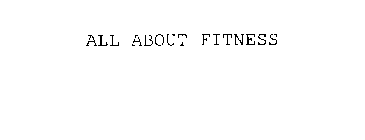 ALL ABOUT FITNESS