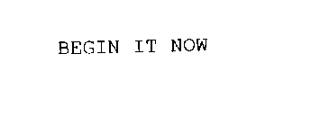 BEGIN IT NOW