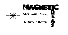 MAGNETIC IDEAS MAXIMUM POWER, ULTIMATE RELIEF!