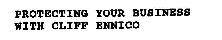 PROTECTING YOUR BUSINESS WITH CLIFF ENNICO