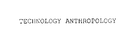 TECHNOLOGY ANTHROPOLOGY
