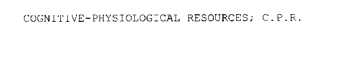 COGNITIVE-PHYSIOLOGICAL RESOURCES; C.P.R.