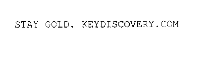 STAY GOLD. KEYDISCOVERY.COM