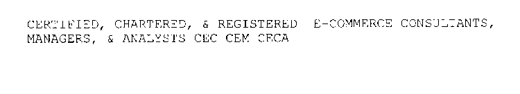 CERTIFIED, CHARTERED, & REGISTERED E-COMMERCE CONSULTANTS, MANAGERS, & ANALYSTS CEC CEM CECA