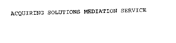 ACQUIRING SOLUTIONS MEDIATION SERVICE