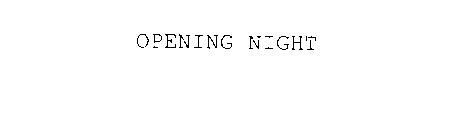 OPENING NIGHT