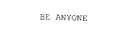 BE ANYONE