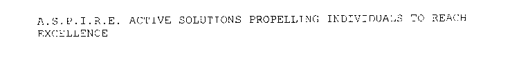 A.S.P.I.R.E. ACTIVE SOLUTIONS PROPELLING INDIVIDUALS TO REACH EXCELLENCE