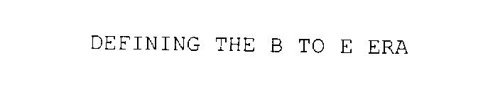 DEFINING THE B TO E ERA