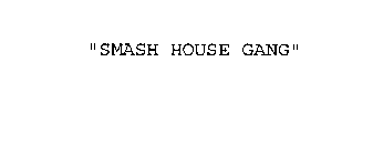 SMASH HOUSE GANG