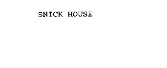 SNICK HOUSE
