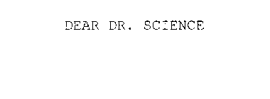 DEAR DR. SCIENCE