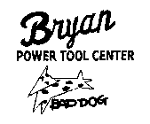 BRYAN POWER TOOL CENTER BAD DOG