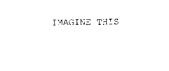 IMAGINE THIS