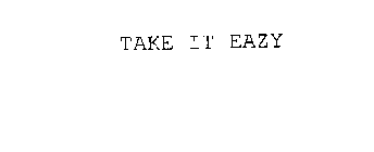 TAKE IT EAZY