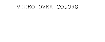 VIDEO OVER COLORS