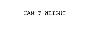 CAN'T WEIGHT