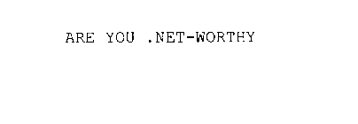 ARE YOU .NET-WORTHY