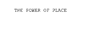 THE POWER OF PLACE