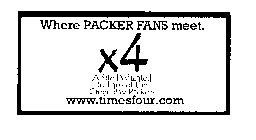 WHERE PACKER FANS MEET. *4 A SITE DEDICATED TO FANS OF THE GREEN BAY PACKERS WWW.TIMESFOUR.COM