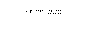 GET ME CASH