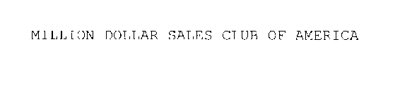 MILLION DOLLAR SALES CLUB OF AMERICA