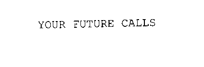YOUR FUTURE CALLS