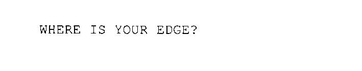 WHERE IS YOUR EDGE?