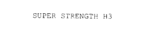 SUPER STRENGTH H3