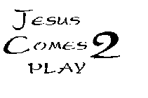JESUS COMES 2 PLAY