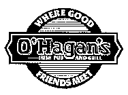 O'HAGAN'S IRISH PUB AND GRILL WHERE GOOD FRIENDS MEET