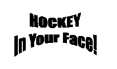 HOCKEY IN YOUR FACE!