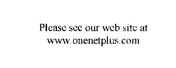 PLEASE SEE OUR WEB SITE AT WWW.ONENETPLUS.COM