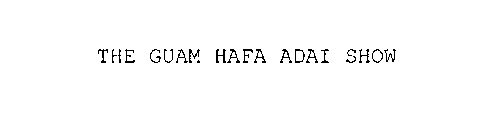THE GUAM HAFA ADAI SHOW