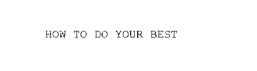 HOW TO DO YOUR BEST
