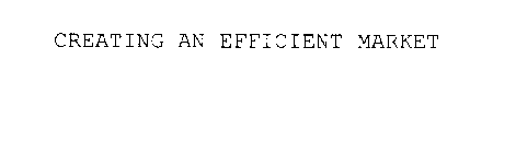 CREATING AN EFFICIENT MARKET