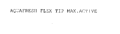 AQUAFRESH FLEX TIP MAX.ACTIVE