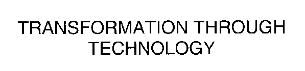 TRANSFORMATION THROUGH TECHNOLOGY