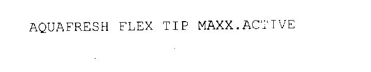 AQUAFRESH FLEX TIP MAXX.ACTIVE