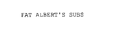FAT ALBERT'S SUBS