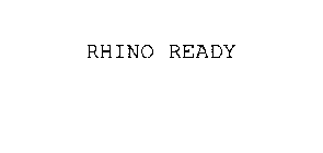 RHINO READY