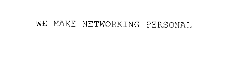 WE MAKE NETWORKING PERSONAL
